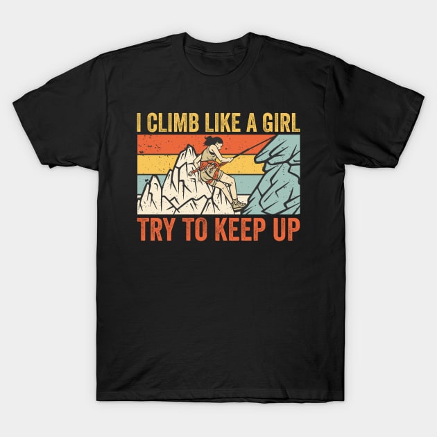 I Climb Like A Girl Try To Keep Up T-Shirt by DragonTees